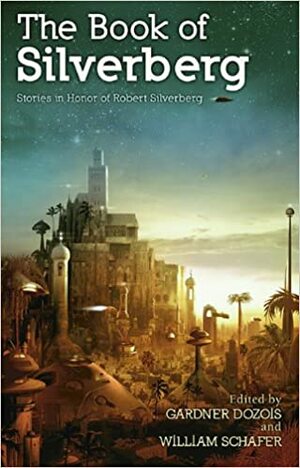 The Book of Silverberg by Greg Bear, Kage Baker, Nancy Kress, Connie Willis, Tobias S. Buckell, Elizabeth Bear, Mike Resnick, Caitlín R. Kiernan, Gardner Dozois, Barry N. Malzberg, William Schafer, James Patrick Kelly, Kristine Kathryn Rusch