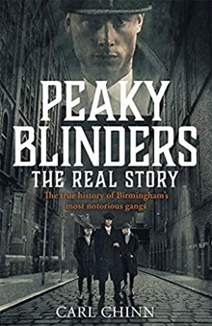 The Real Peaky Blinders: Billy Kimber, the Birmingham Gang and the Racecourse Wars of the 1920s by Carl Chinn