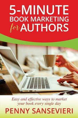 5-Minute Book Marketing for Authors: Easy and effective ways to market your book every single day! by Penny C. Sansevieri