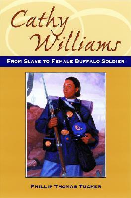 Cathy Williams: From Slave to Buffalo Soldier by Phillip Thomas Tucker