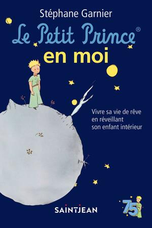 Le petit prince en moi: vivre sa vie de rêve en réveillant son enfant intérieur by Stéphane Garnier