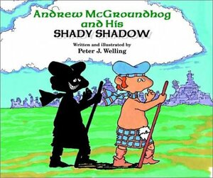 Andrew Mcgroundhog and His Shady Shadow by Peter J. Welling