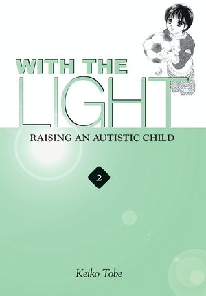 With the Light: Raising an Autistic Child Vol. 2 by Keiko Tobe