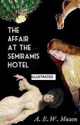 The Affair at the Semiramis Hotel Illustrated by A.E.W. Mason