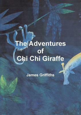 The Adventures of Chi Chi Giraffe by James Griffiths