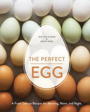 The Perfect Egg: A Fresh Take on Recipes for Morning, Noon, and Night [a Cookbook] by Jenny Park, Teri Lyn Fisher