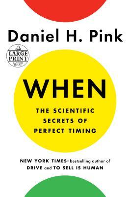 When: The Scientific Secrets of Perfect Timing by Daniel H. Pink
