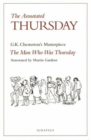 The Annotated Thursday: G.K. Chesterton's Masterpiece, The Man Who Was Thursday by Martin Gardner, G.K. Chesterton