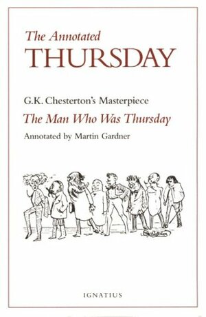 The Annotated Thursday: G.K. Chesterton's Masterpiece, The Man Who Was Thursday by G.K. Chesterton, Martin Gardner