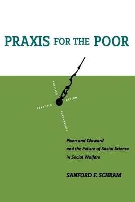 Praxis for the Poor: Piven and Cloward and the Future of Social Science in Social Welfare by Sanford F. Schram