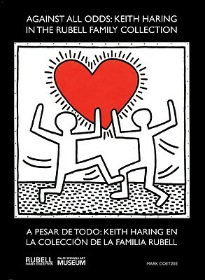 Against All Odds/A Pesar de Todo: Keith Haring in the Rubell Family Collection/Keith Haring En La Colecction de La Familia Rubell by Mark Coetzee, Keith Haring, Robert Carleton Hobbs