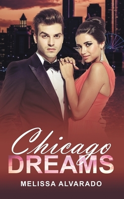 Chicago Dreams: A Steamy Romance of Mystery, Suspense and True Love by Melissa Alvarado