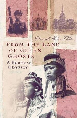 From the Land of Green Ghosts: A Burmese Odyssey. by Pascal Khoo Thwe, Pascal Khoo Thwe