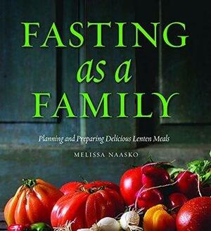 Fasting as a Family: Planning and Preparing Delicious Lenten Meals by Melissa Naasko