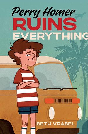 Perry Homer Ruins Everything by Beth Vrabel