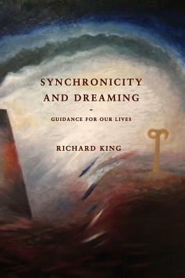 Synchronicity and Dreaming: Guidance For Our Lives by Richard King