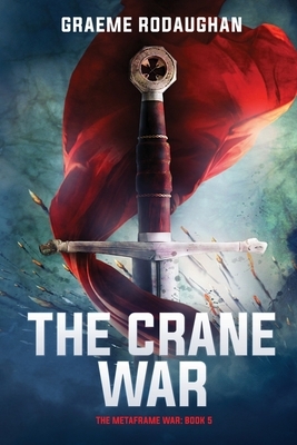 The Crane War: The Metaframe War: Book 5 by Graeme Rodaughan