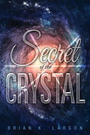 Secret of the Crystal by B. K. Larson