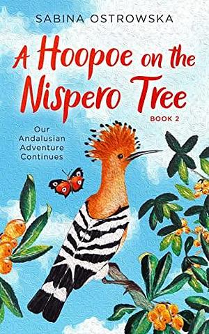 A Hoopoe on the Nispero Tree: Our Andalusian Adventure Continues by Sabina Ostrowska, Sabina Ostrowska