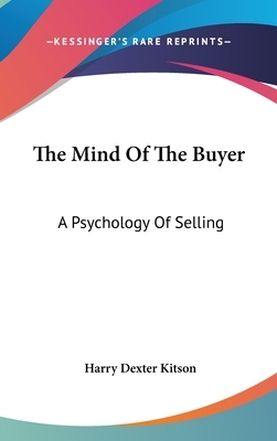 The Mind Of The Buyer: A Psychology Of Selling by Harry Dexter Kitson