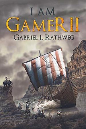 I AM GAMER II: Book 2 of an Epic Time Travelling LitRPG Adventure by Gabriel L. Rathweg, Gabriel L. Rathweg