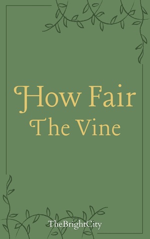 How Fair The Vine by thebrightcity