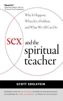 Sex and the Spiritual Teacher: Why It Happens, When It's a Problem, and What We All Can Do by Scott Edelstein