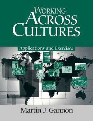 Working Across Cultures: Applications and Exercises by Martin J. Gannon