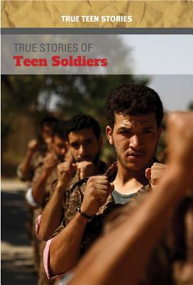 True Stories of Teen Soldiers by Kristin Thiel