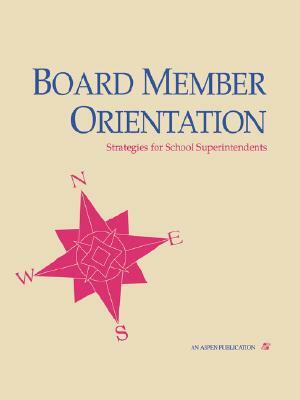 Board Member Orientation: Strategies for Superintendents by Holly Kleinsasser, Aspen Education Development Group