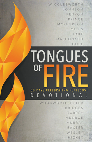 Tongues of Fire Devotional: 50 Days Celebrating Pentecost by Kynan Bridges, Guillermo Maldonado, Lester Sumrall, John G. Lake, R. A. Torrey, Myles Munroe, Maria Woodworth-Etter, Mary K. Baxter, Derek Prince, Whitaker House, Smith Wigglesworth, James W Goll, Andrew Murray, Bill Johnson, E.W. Kenyon