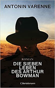 Die sieben Leben des Arthur Bowman by Antonin Varenne