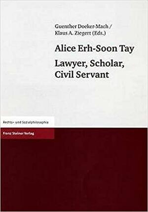 Alice Erh-Soon Tay: Lawyer, Scholar, Civil Servant by Günther Doeker-Mach, Klaus A. Ziegert