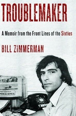 Troublemaker: A Memoir From the Front Lines of the Sixties by Bill Zimmerman