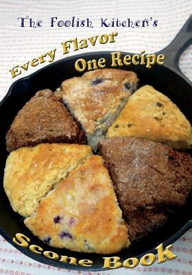 Foolish Kitchen's Every Flavor One Recipe Scone Book by J. Godsey