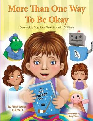 More Than One Way To Be Okay: Developing Cognitive Flexibility With Children by Ronit Gross