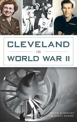 Cleveland in World War II by Brian Albrecht, James H. Banks