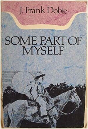 Some Part of Myself by Betha Dobie, J. Frank Dobie