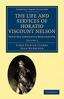 The Life and Services of Horatio Viscount Nelson - Volume 2 by James Stanier Clarke, John McArthur