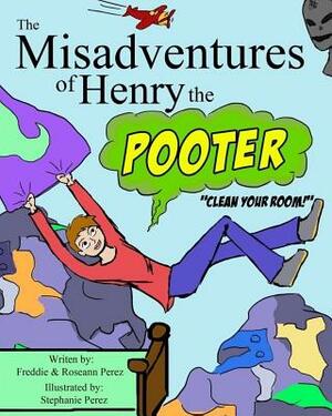 The Misadventures of Henry the Pooter: Clean your room! by Roseann Perez, Freddie Perez