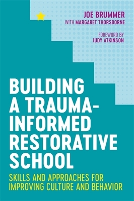 Building a Trauma-Informed Restorative School: Skills and Approaches for Improving Culture and Behavior by Joe Brummer