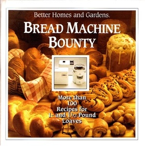 Better Homes and Gardens Bread Machine Bounty by Better Homes and Gardens