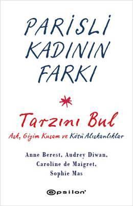 Parisli Kadının Farkı. Tarzını Bul: Aşk, Giyim Kuşam ve Kötü Alışkanlıklar by Caroline de Maigret, Anne Berest, Anne Berest, Audrey Diwan