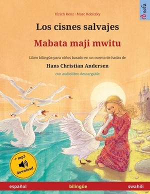 Los cisnes salvajes - Mabata maji mwitu (español - swahili): Libro bilingüe para niños basado en un cuento de hadas de Hans Christian Andersen, con au by Ulrich Renz