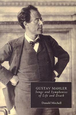 Gustav Mahler: Songs and Symphonies of Life and Death. Interpretations and Annotations by Donald Mitchell