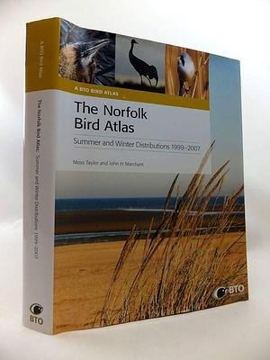 The Norfolk Bird Atlas: Summer and Winter Distributions 1999-2007 by Moss Taylor, John H. Marchant