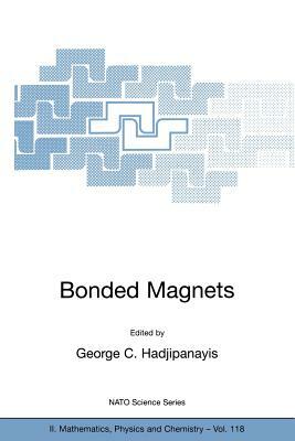 Bonded Magnets: Proceedings of the NATO Advanced Research Workshop on Science and Technology of Bonded Magnets Newark, U.S.A. 22-25 Au by 