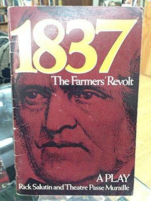 1837 : The Farmers' Revolt: A Play by Salutin, Rick