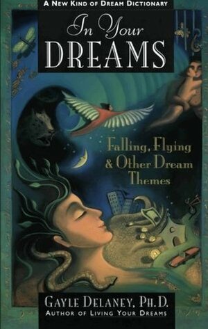 In Your Dreams: Falling, Flying and Other Dream Themes - A New Kind of Dream Dictionary by Gayle Delaney