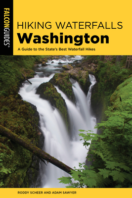 Hiking Waterfalls Washington: A Guide to the State's Best Waterfall Hikes by Roddy Scheer